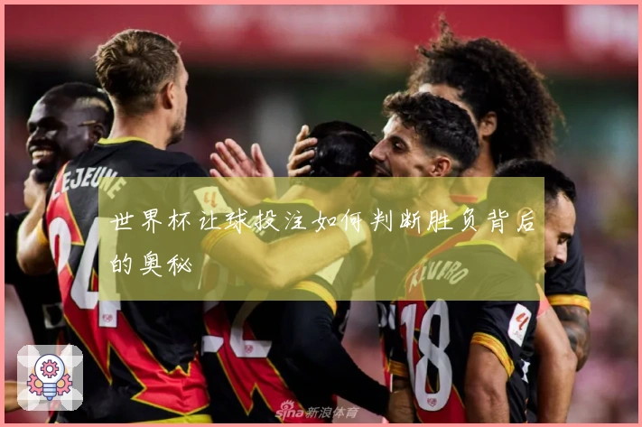 世界杯让球投注如何判断胜负背后的奥秘