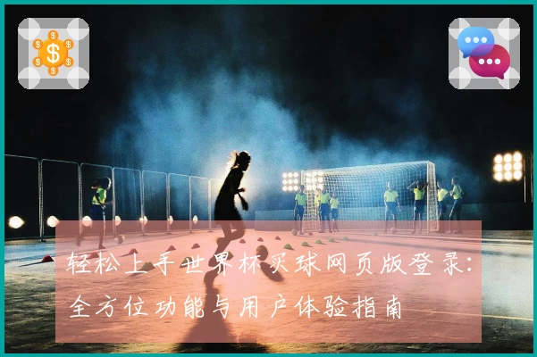 轻松上手世界杯买球网页版登录：全方位功能与用户体验指南
