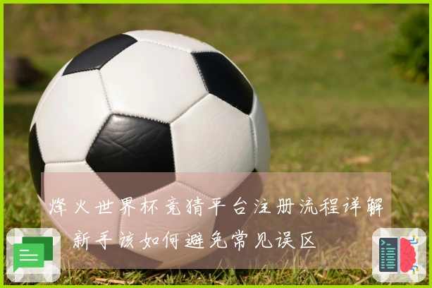 烽火世界杯竞猜平台注册流程详解，新手该如何避免常见误区