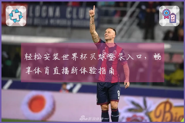 轻松安装世界杯买球登录入口，畅享体育直播新体验指南