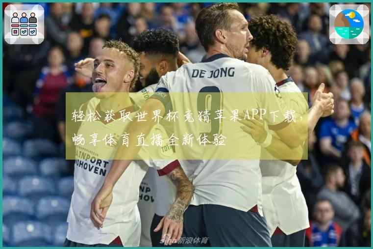 轻松获取世界杯竞猜苹果APP下载，畅享体育直播全新体验
