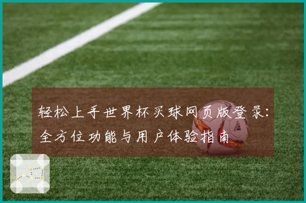 轻松上手世界杯买球网页版登录：全方位功能与用户体验指南