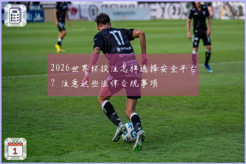 2026世界杯投注怎样选择安全平台？注意这些法律合规事项
