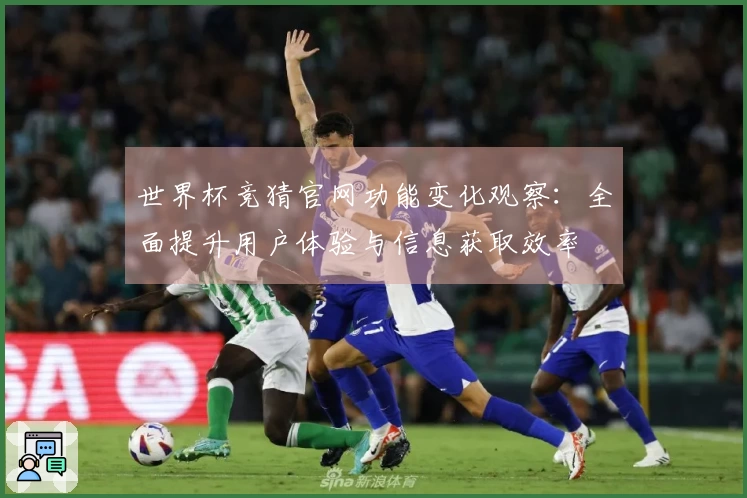 世界杯竞猜官网功能变化观察：全面提升用户体验与信息获取效率